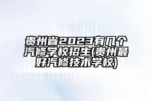 探寻贵州汽修学校的最佳选择